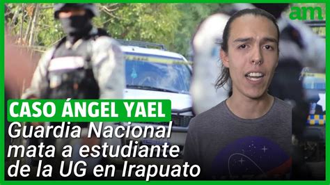 Caso Ángel Yael Guardia Nacional Dispara A Estudiante De La Ug En