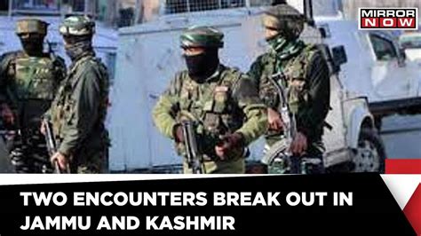 Jammu And Kashmir Two Encounters Break Out In Pulwama Sopore Districts Mirror Now Mirror