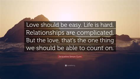 Jacqueline Simon Gunn Quote Love Should Be Easy Life Is Hard