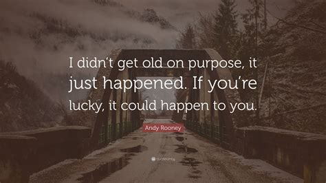 Andy Rooney Quote: “I didn’t get old on purpose, it just happened. If ...