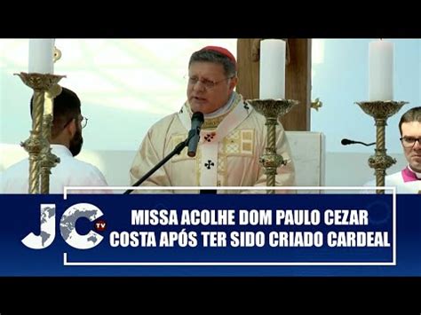 Missa Em Bras Lia Acolhe Dom Paulo Cezar Costa Ap S Ter Sido Criado