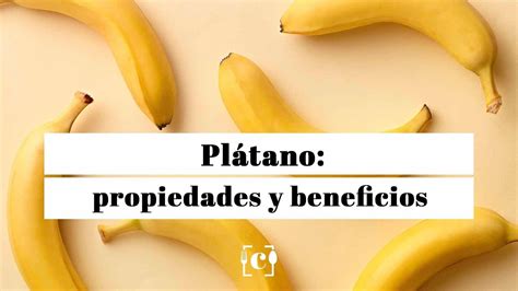 Beneficios Del Plátano Descubre Las Increíbles Propiedades De Esta Fruta