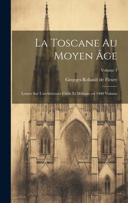 La Toscane Au Moyen Ge Lettres Sur L Architecture Civile Et Militaire