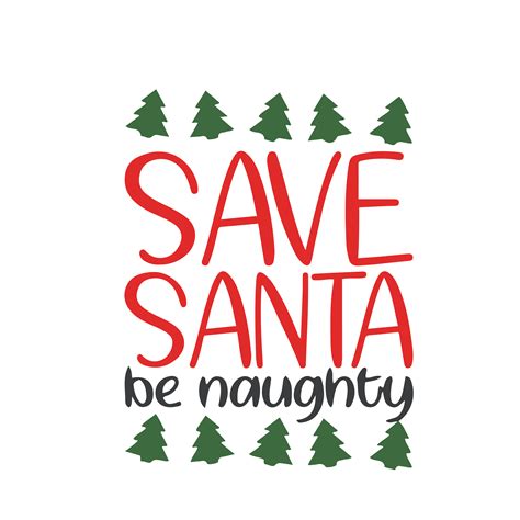 Save Santa Be Naughty Svg Funny Christmas Svg Merry Christ Inspire Uplift