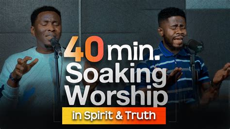 Minutes Soaking Worship In Truth And Spirit Worship Medley