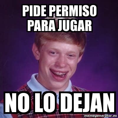 Meme Bad Luck Brian Pide Permiso Para Jugar No Lo Dejan