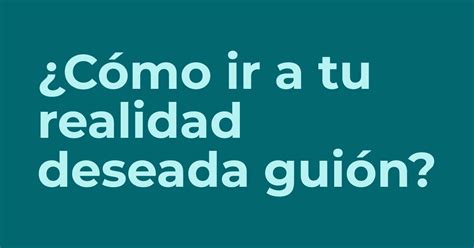 Top Como Ir A Tu Realidad Deseada Abzlocal Mx