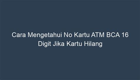 Cara Mengetahui No Kartu Atm Bca Digit Jika Kartu Hilang