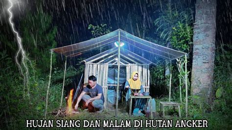 Camping Hujan Deras Siang Dan Malam Disertai Guntur Camp Di Hutan