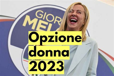 Pensioni Opzione Donna 2023 Il Piano Segreto Di Giorgia Meloni Per