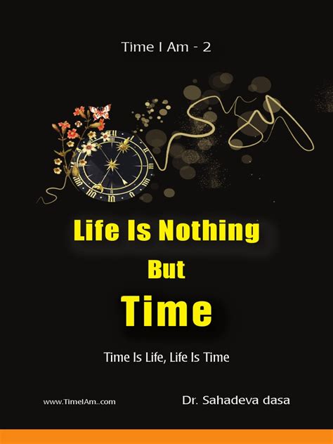 Life Is Nothing But Time Time Is Life Life Is Time Patience