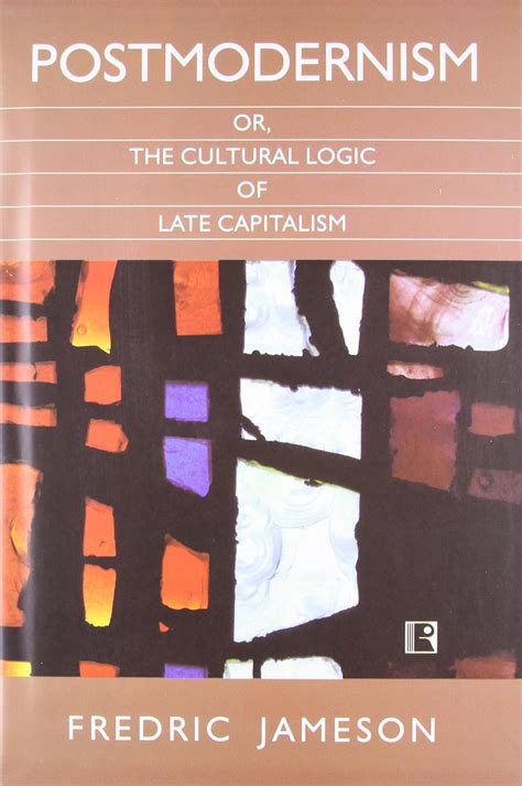 Postmodernism Or The Cultural Logic Of Late Capitalism Fredric