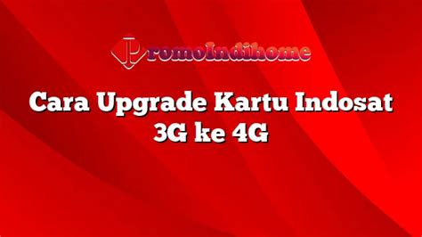 Cara Upgrade Kartu Indosat G Ke G Promoindihome