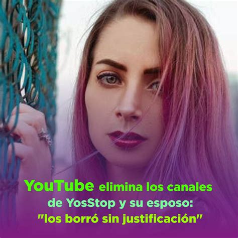 Youtube Elimina Los Canales De Yosstop Y Su Esposo Los Borr Sin