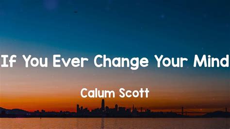 If You Ever Change Your Mind Calum Scott Lyrics YouTube