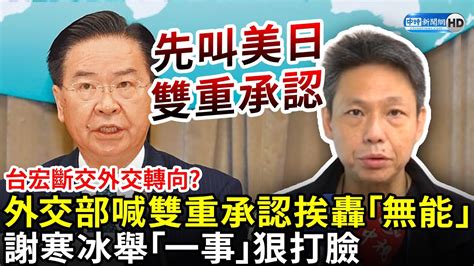 台宏斷交外交轉向？外交部喊雙重承認挨轟「無能」 謝寒冰舉「一事」打臉嗆：胡說八道 Chinatimes Youtube