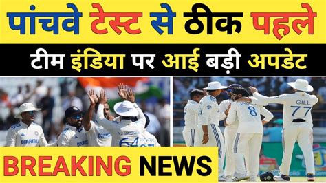 Breaking News Big Update On Team India Before Th Test Against England