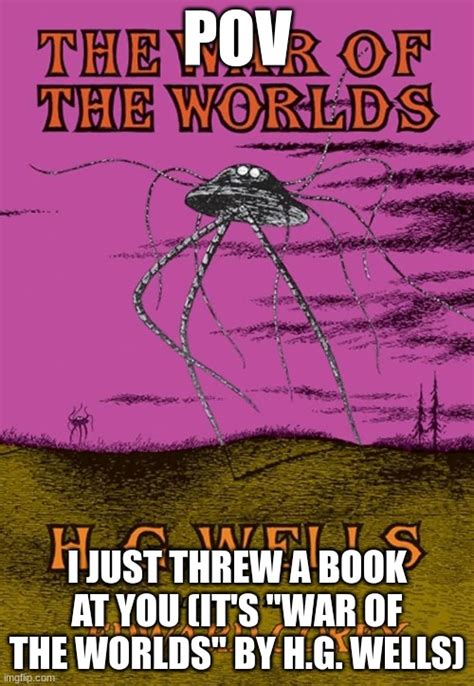 War Of The Worlds By Hg Wells Moment Imgflip