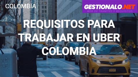 ᐈ Requisitos para Trabajar en Uber Colombia Ventajas y MÁS