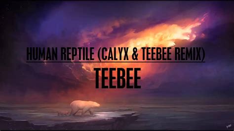 TeeBee Human Reptile Calyx TeeBee Remix YouTube Music