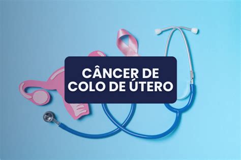 Câncer de Colo de Útero Uma Análise Profunda sobre Prevenção