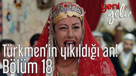 Yeni Gelin 18 Bölüm Türkmen in Yıkıldığı An YouTube