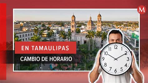 Cambio De Horario Tamaulipas 2024 Cuándo Empieza Y En Qué Municipios Grupo Milenio