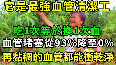 它是最強「血管清潔工」，老人血管堵塞93降到0，靠的就是它，堪稱是『神仙血管淨化藥』！每吃一個，血管就被沖洗一遍，血管軟了，血液暢通了