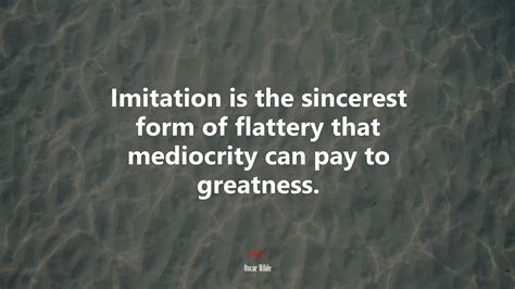 Imitation Is The Sincerest Form Of Flattery Quote