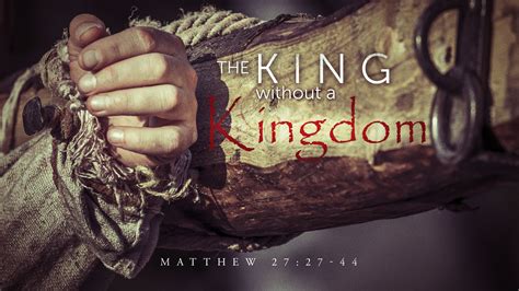 Matthew 27 27 44 The King Without A Kingdom Valley Avenue Baptist