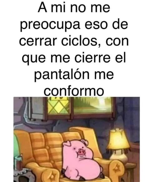 A mi no me preocupa eso de cerrar ciclos con que me cierre el pantalón