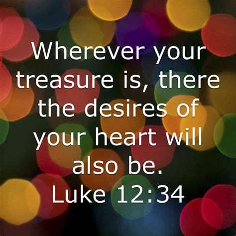 Luke 12 34 Wherever Your Treasure Is There The Desires Of Your Heart