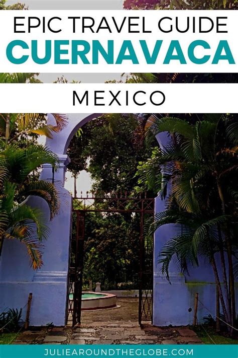 What To Do In Cuernavaca Attractions Sights And Day Trips Mexico