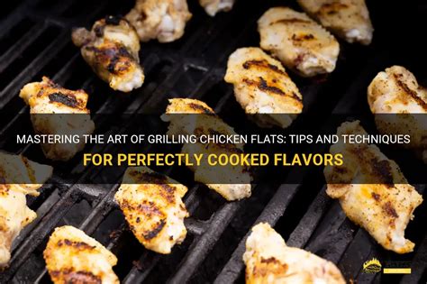 Mastering The Art Of Grilling Chicken Flats Tips And Techniques For Perfectly Cooked Flavors