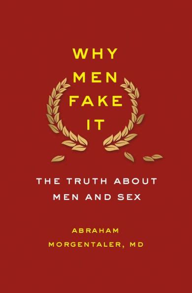 Why Men Fake It The Totally Unexpected Truth About Men And Sex By Abraham Morgentaler Ebook