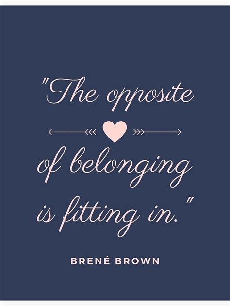 "Brene Brown quotes the opposite of belonging is fitting in ...