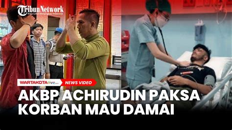 Live Update Pagi Akbp Achiruddin Hasibuan Paksa Korban Ken Admiral