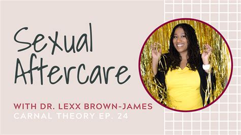 Sexual Aftercare Dr Lexx Brown James On Carnal Theory — My Sexual