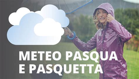 Le Previsioni Meteo A Pasqua E Pasquetta Con La Minaccia Del Maltempo