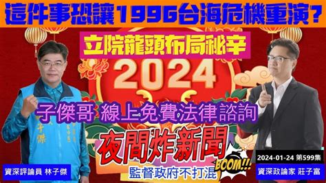 【這件事恐讓1996台海危機重演？立院龍頭布局秘辛！子傑哥線上免費法律諮詢】 夜間炸新聞 20240124 第599集 Youtube