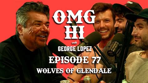 George Lopez Podcast Omg Hi Ep Wolves Of Glendale Youtube