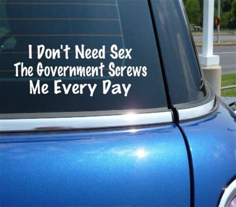 I Dont Need Sex The Government Screws Me Every Day Decal Sticker Funny Car Ebay