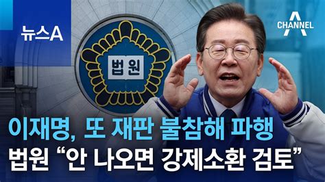 이재명 또 재판 불참해 파행법원 “안 나오면 강제소환 검토” 뉴스a Youtube