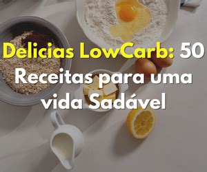 Delícias Low Carb 50 Deliciosas Receitas para uma Vida Saudável