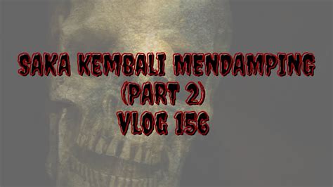 Kisah Seram Saka Kembali Mendamping Part 2 Vlog 156 YouTube