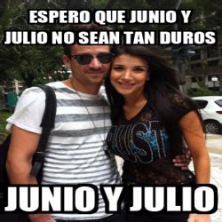 Meme Personalizado Espero Que Junio Y Julio No Sean Tan Duros Junio Y