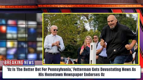 Oz Is The Better Bet Fetterman Gets Devastating News As His Hometown