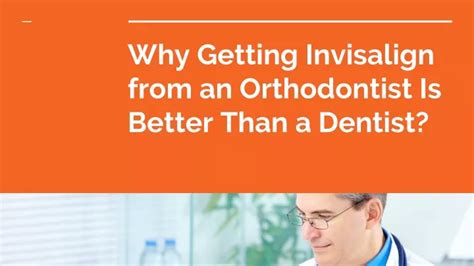 Ppt Why Getting Invisalign From An Orthodontist Is Better Than A Dentist Powerpoint