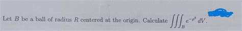 Solved Let B Be A Ball Of Radius R Centered At The Origin