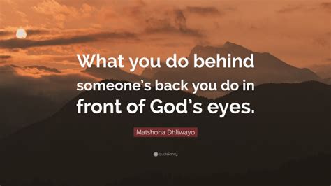 Matshona Dhliwayo Quote What You Do Behind Someones Back You Do In